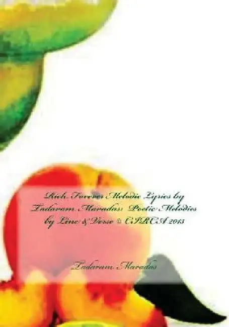 Rich Forever Melodic Lyrics by Tadaram Maradas: Poetic Melodies by Line & Verse (c) CIRCA 2013 by Tadaram Alasadro Maradas