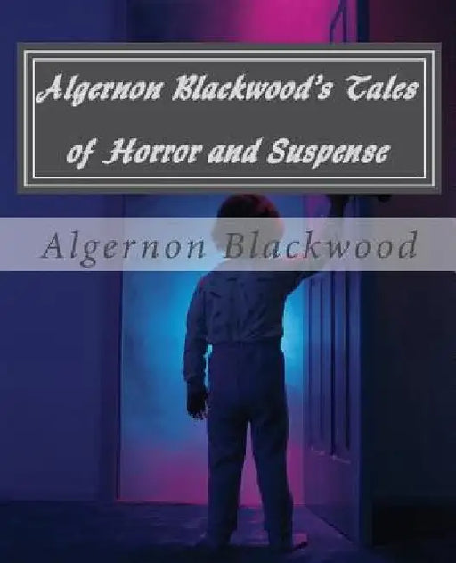Algernon Blackwood's Tales of Horror and Suspense by Greg Steinacker
