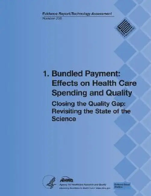 1. Bundled Payment: Effects on Health Care Spending and Quality: Closing the Quality Gap: Revisiting the State of the Science (Evidence Re by Agency for Healthcare Resea And Quality