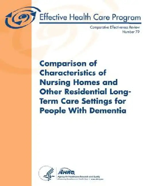 Comparison of Characteristics of Nursing Homes and Other Residential Long-Term Care Settings for People with Dementia: Comparative Effectiveness Revie by Agency for Healthcare Resea And Quality