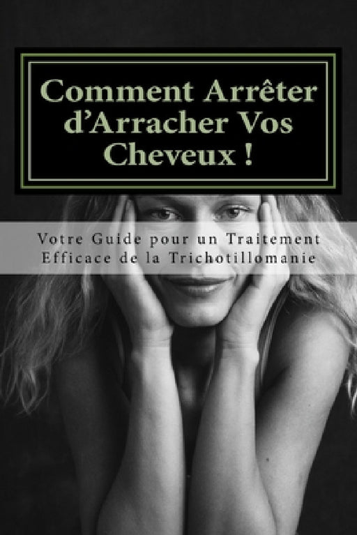 Comment Arreter d'Arracher Vos Cheveux !: Votre Guide pour un Traitement Efficace de la Trichotillomanie by Amy Foxwell