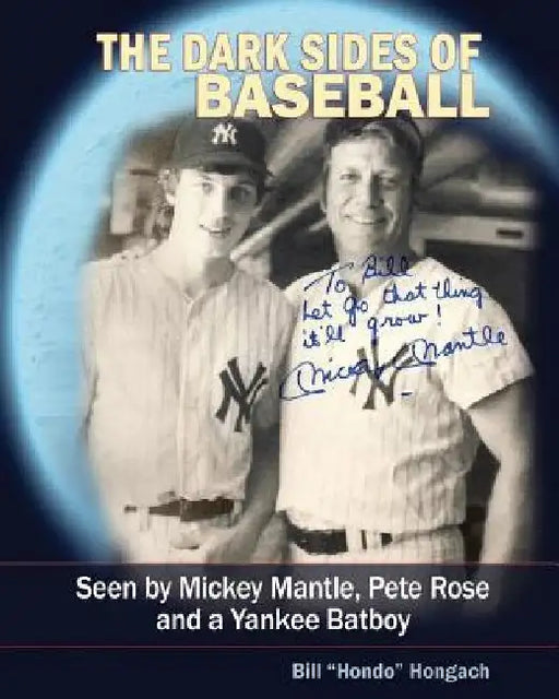 The Dark Sides of Baseball: Seen by MIckey Mantle, Pete Rose and a Yankee Batboy by Bill hondo Hongach
