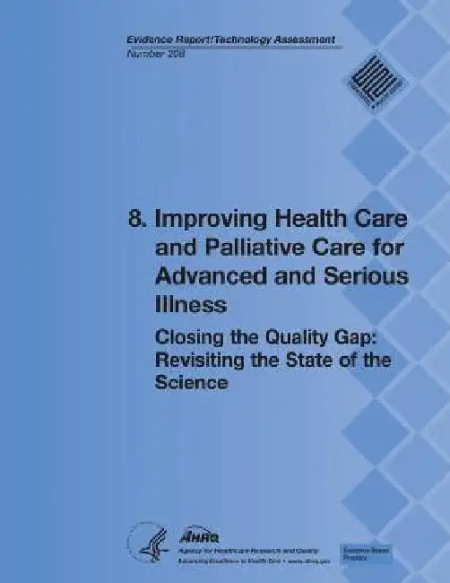 8. Improving Health Care and Palliative Care for Advanced and Serious Illness: Closing the Quality Gap: Revisiting the State of the Science (Evidence by Agency for Healthcare Resea And Quality