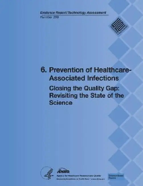 6. Prevention of Healthcare-Associated Infections: Closing the Quality Gap: Revisiting the State of the Science (Evidence Report/Technology Assessment by Agency for Healthcare Resea And Quality