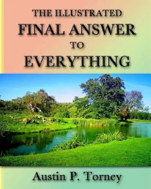 The Illustrated Final Answer To Everything by Austin P. Torney
