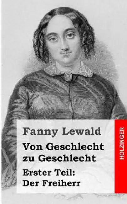 Von Geschlecht zu Geschlecht: Erster Teil: Der Freiherr by Lewald, Fanny