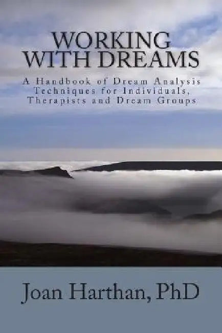 Working With Dreams: A Handbook of Dream Analysis Techniques for Individuals, Therapists and Dream Groups. by Joan C. Harthan