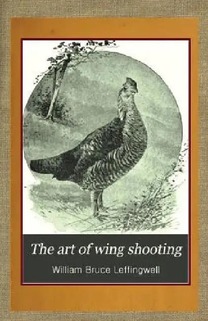 The Art of Wing Shooting by William Bruce Leffingwell