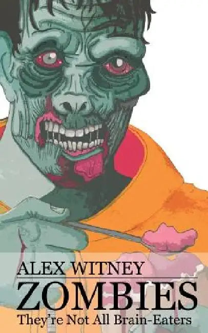 Zombies: They're Not All Brain-Eaters by Alex Witney