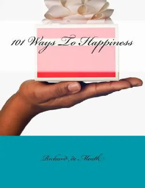 101 Ways To Happiness by Richard C. de Meath