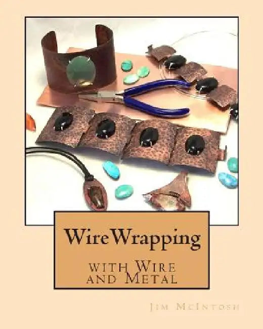 Wirewrapping with Wire and Metal by Jim McIntosh