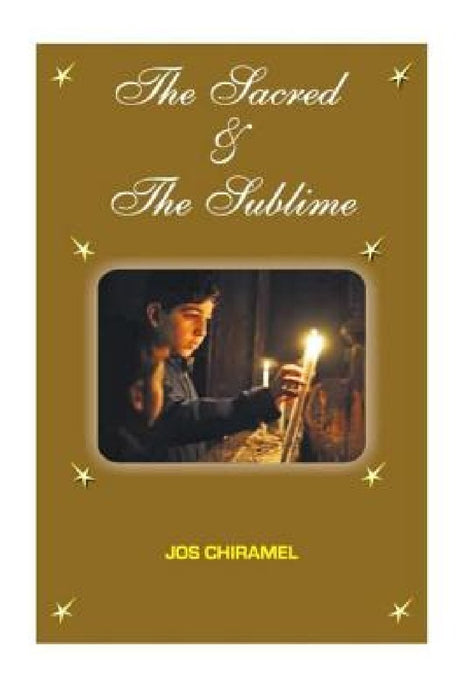 The Sacred & The Sublime: The story of Y-H-W-H, God of love, mercy and compassion, whose Breath gives life to every man and woman by Jos Chiramel