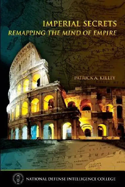 Imperial Secrets: Remapping the Mind of Empire by National Defense Intelligence College