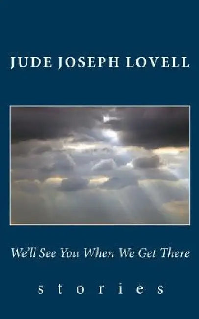We'll See You When We Get There: Stories by Jude Joseph Lovell