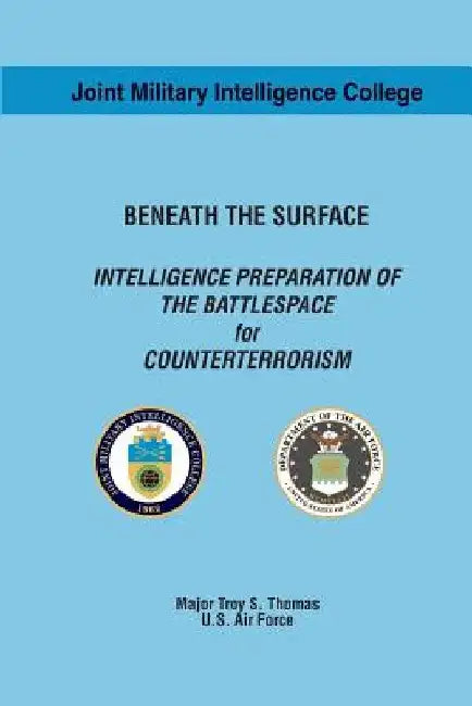 Beneath the Surface: Intelligence Preparation of the Battlespace for Counterterrorism by Troy S. Thomas Usaf