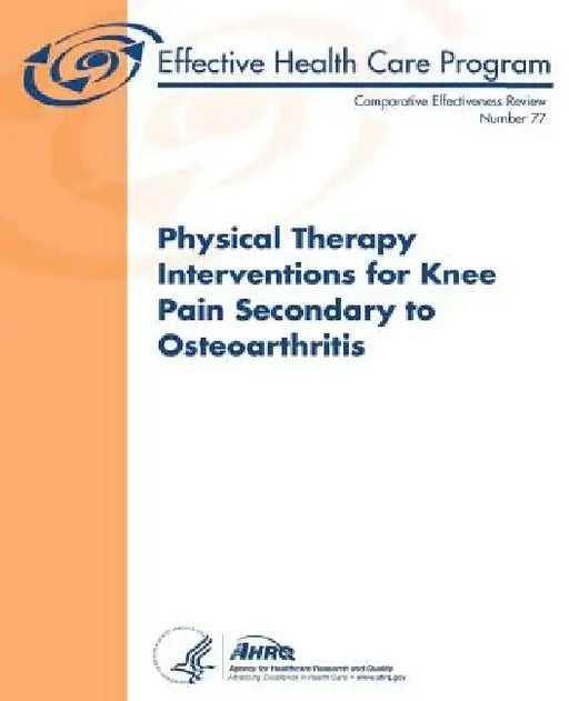 Physical Therapy Interventions for Knee Pain Secondary to Osteoarthritis: Comparative Effectiveness Review Number 77 by Agency for Healthcare Resea And Quality