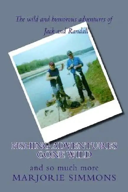 Fishing Adventures Gone Wild: and so much more by Marjorie Simmons