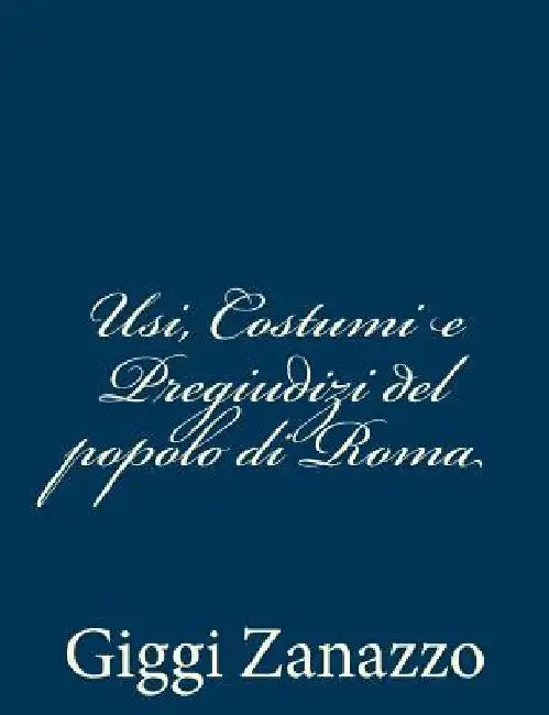 Usi, Costumi e Pregiudizi del popolo di Roma by Zanazzo, Giggi