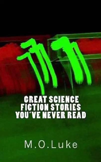 The Greatest Science Fiction Stories You've Never Read by M. O. Luke