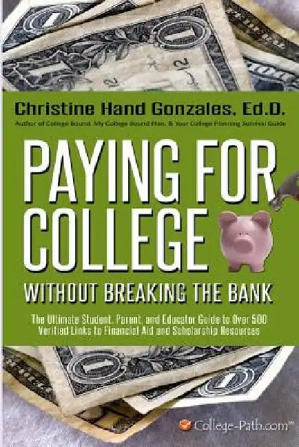 Paying for College Without Breaking the Bank: The Ultimate Student, Parent, and Educator Guide to Over 500 Verified Links to Financial Aid and Scholar by Christine Hand-Gonzales