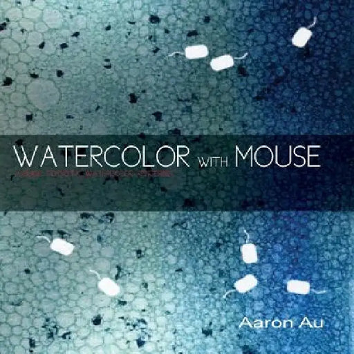Watercolor with Mouse: a guide to digital watercolor rendering by Aaron Au