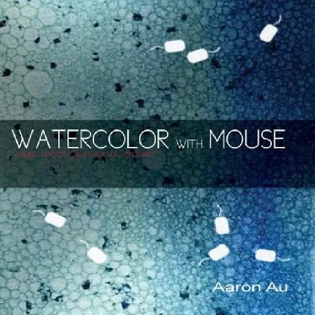 Watercolor with Mouse: a guide to digital watercolor rendering by Aaron Au