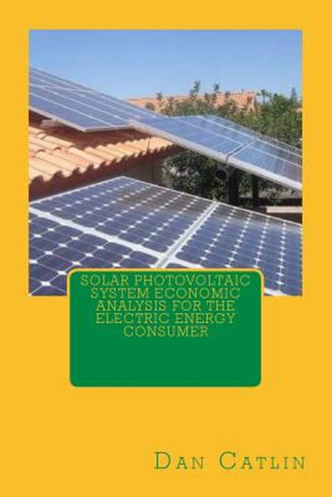 Solar Photovoltaic System Economic Analysis For The Electric Energy Consumer by Dan Catlin