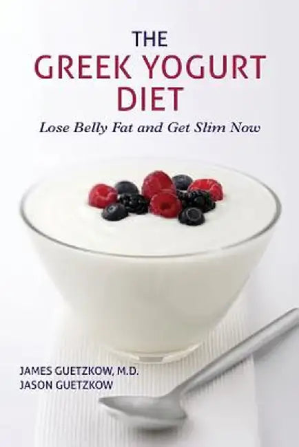 The Greek Yogurt Diet: Lose Belly Fat and Get Slim Now by Guetzkow, Jason