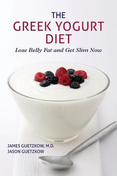 Greek Yogurt Diet: Lose Belly Fat and Get Slim Now by James Guetzkow M. D., .