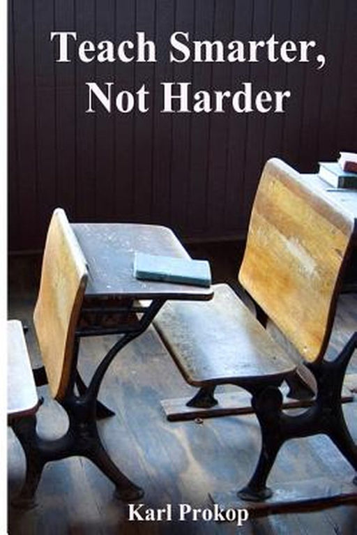 Teach Smarter, Not Harder by Karl Prokop