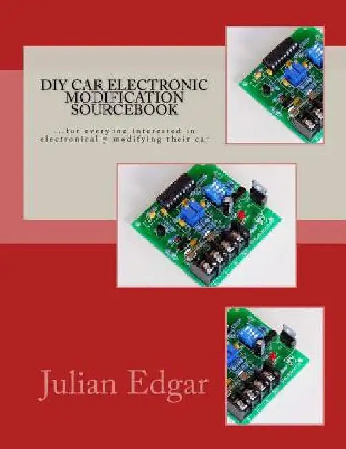 DIY Car Electronic Modification Sourcebook: ...for everyone interested in electronically modifying their car by Julian Edgar