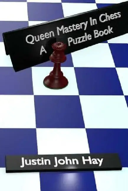 Queen Mastery In Chess: A Puzzle Book by Justin John Hay