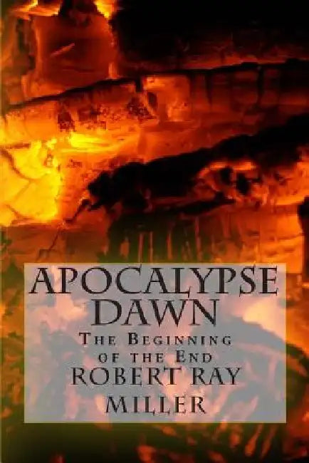 Apocalypse Dawn: The Beginning of the End by Robert Ray Miller
