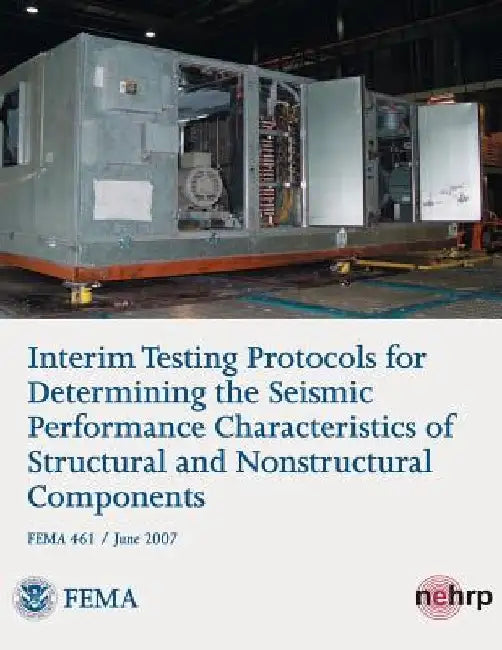 Interim Testing Protocols for Determining the Seismic Performance Characteristics of Structural and Nonstructural Components (FEMA 461 / June 2007) by Federal Emergency Management Agency