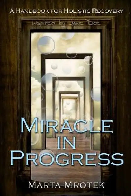 Miracle In Progress: A Handbook for Holistic Recovery by Jane Doe