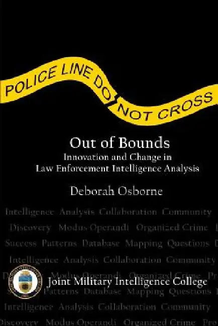 Out of Bounds: Innovation and Change in Law Enforcement Intelligence Analysis by Joint Military Intelligence College