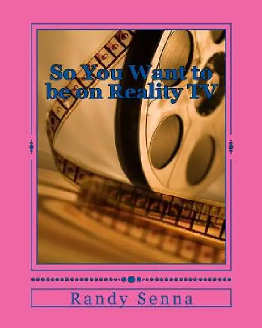 So You Want to be on Reality TV: The Reality of Reality TV? by Randy R. Senna