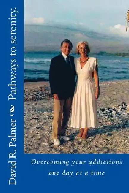 Pathways to serenity. Overcoming your addictions one day at a time by David Palmer