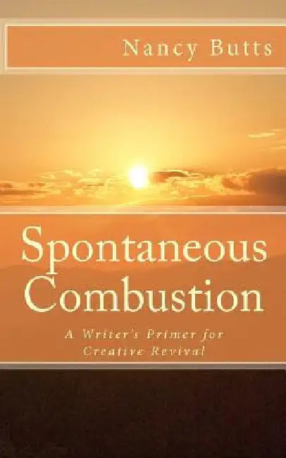 Spontaneous Combustion: A Writer's Primer for Creative Revival by Nancy Butts