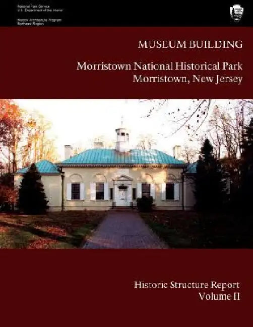 Museum Building: Morristown National Historical Park Historic Structure Report- Volume II: Volume II-Appendices by Maureen K. Phillips