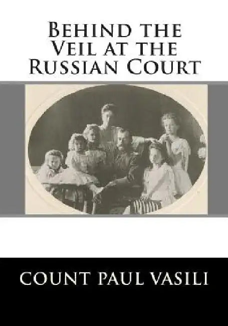 Behind the Veil at the Russian Court by Paul Vasili