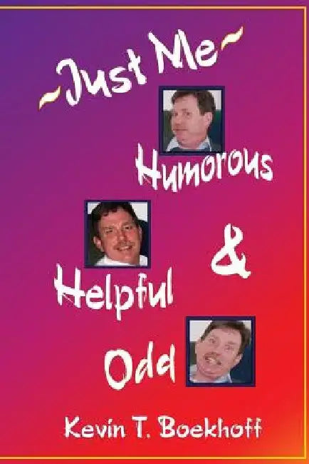 Just Me: Humorous, Helpful & Odd by Kevin T. Boekhoff