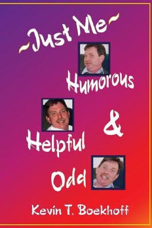 Just Me: Humorous, Helpful & Odd by Kevin T. Boekhoff