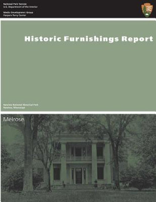 Historic Furnishings Report: Melrose, Natchez National Historical Park by U. S. Department National Park Service