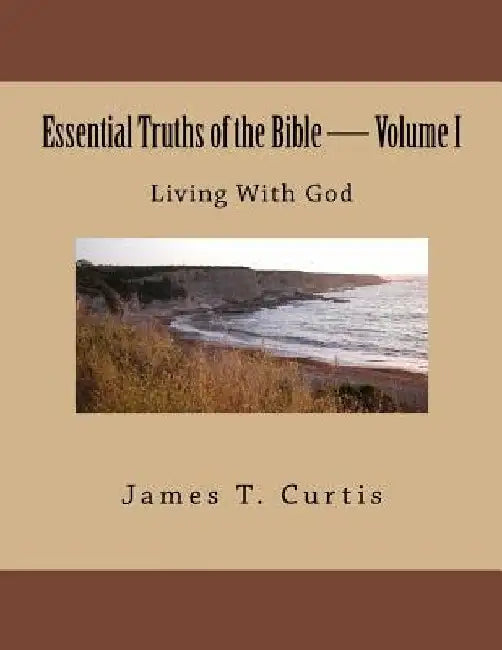 Essential Truths of the Bible: Living With God by James Thomas Curtis