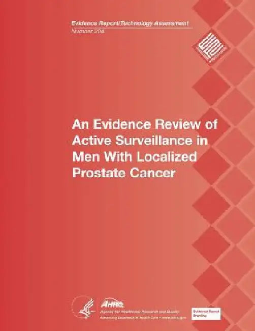 An Evidence Review of Active Surveillance in Men With Localized Prostate Cancer: Evidence Report/Technology Assessment Number 204 by Agency for Healthcare Resea And Quality