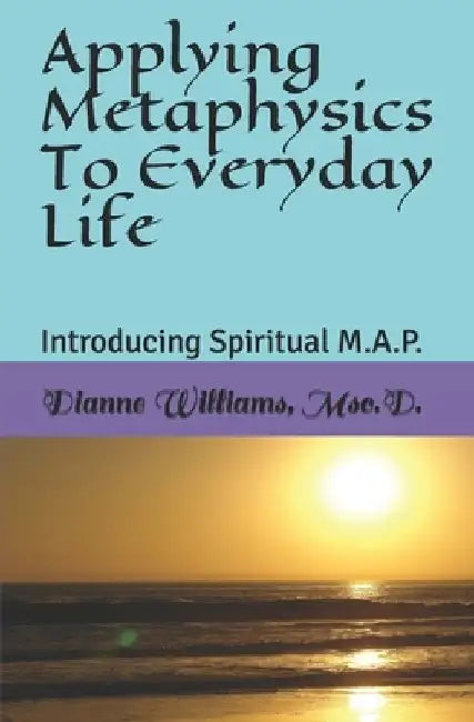 Applying Metaphysics To Everyday Life: Introducing Spiritual M.A.P. by Mpsy D. Ph. D. Rah Shamayim