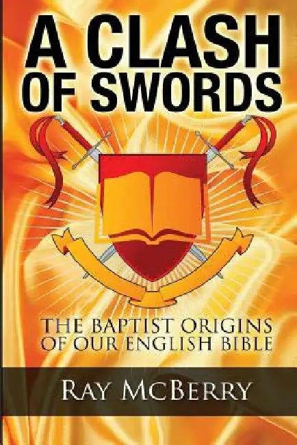 A Clash of Swords: The Baptist Origins of our English Bible by Ray McBerry
