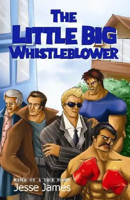 The Little Big Whistleblower: The fight of one against overwhelming power and numbers by Jesse James