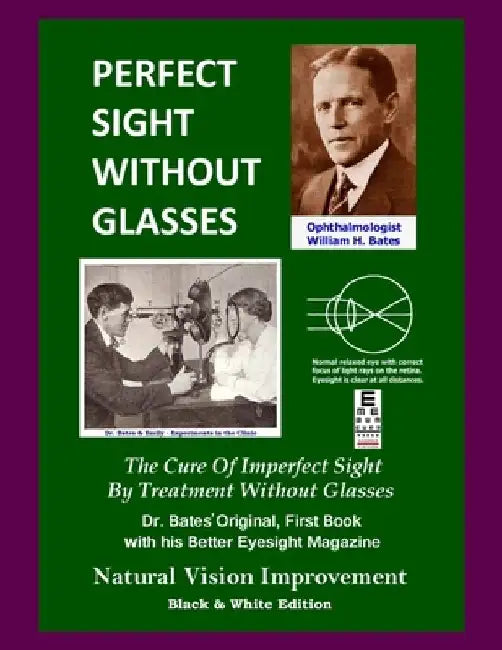 Perfect Sight Without Glasses: The Cure Of Imperfect Sight By Treatment Without Glasses - Dr. Bates Original, First Book- Natural Vision Improvement by Clark Night